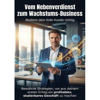 Vom Nebenverdienst zum Wachstums-Business: Skaliere dein Side Hustle richtig, Taschenbuch von Benjamin Graf, Epubli, 978-3-565-15981-9