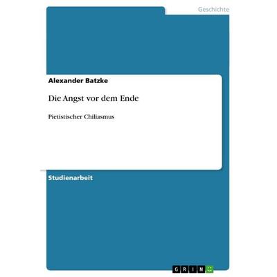 Die Angst vor dem Ende, Taschenbuch von Alexander Batzke, GRIN, 978-3-656-45725-1