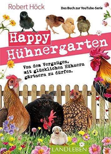 Robert Höck - Happy Hühnergarten • Das zweite Buch zur YouTube-Serie „Happy Huhn“: Von dem Vergnügen, mit glücklichen Hühnern gärtnern zu dürfen (Cadmos LandLeben) - Preis vom 07.10.2026 11:45:10 h