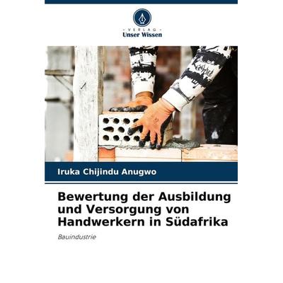 Bewertung der Ausbildung und Versorgung von Handwerkern in Südafrika, Taschenbuch von Iruka Chijindu Anugwo, Verlag Unser Wissen, 978-620-8-29922-4