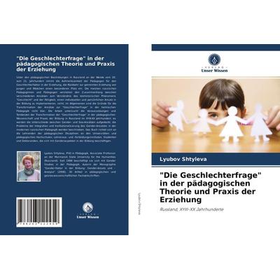 'Die Geschlechterfrage' in der pädagogischen Theorie und Praxis der Erziehung, Taschenbuch von Lyubov Shtyleva, Verlag Unser Wissen, 978-620-3-12245-9