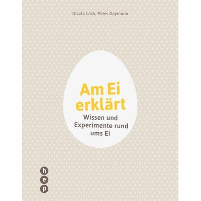 Am Ei erklärt, Gebundene Ausgabe von Gisela Lück,Peter Gaymann, Hep verlag, 978-3-0355-1215-1