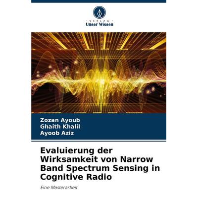 Evaluierung der Wirksamkeit von Narrow Band Spectrum Sensing in Cognitive Radio, Taschenbuch von Zozan Ayoub,Ghaith Khalil,Ayoob Aziz, Verlag Unser