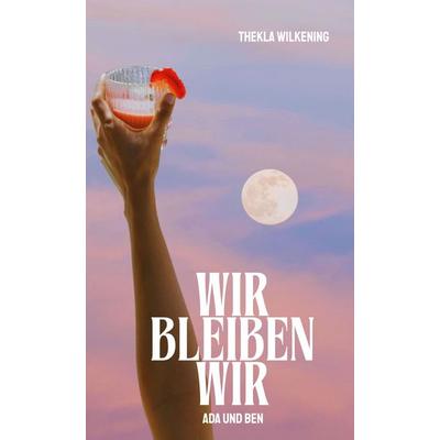 Wir bleiben wir, Gebundene Ausgabe von Thekla Wilkening, BoD – Books on Demand, 978-3-696-39923-8