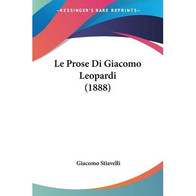 Le Prose Di Giacomo Leopardi (1888), Taschenbuch von Giacomo Stiavelli, Kessinger Publishing, LLC, 978-1-120-46730-0