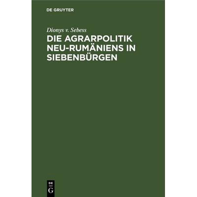 Die Agrarpolitik Neu-Rumäniens in Siebenbürgen, Gebundene Ausgabe von Dionys v. Sebess, De Gruyter, 978-3-11-243639-4