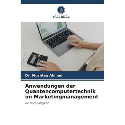 Anwendungen der Quantencomputertechnik im Marketingmanagement, Taschenbuch von Mushtaq Ahmad, Verlag Unser Wissen