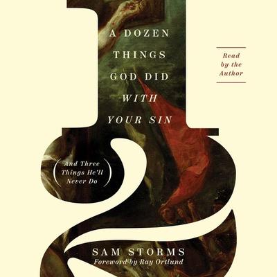 A Dozen Things God Did with Your Sin (And Three Things He'll Never Do) - Sam Storms, Audio, 9781433584480