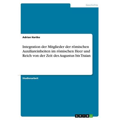 Integration der Mitglieder der römischen Auxiliareinheiten im römischen Heer und Reich von der Zeit des Augustus bis Traian, Taschenbuch von Adrian