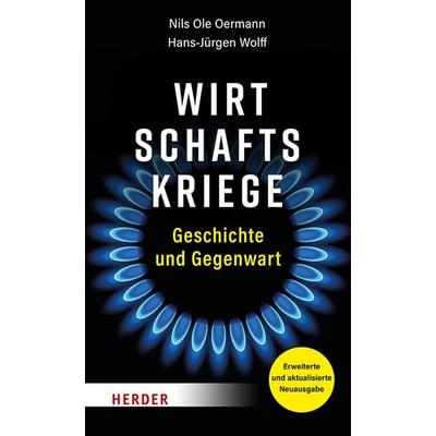 Wirtschaftskriege, Gebundene Ausgabe von Nils Ole Oermann,Hans-Jürgen Wolff, Herder, 978-3-451-38548-3