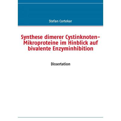 Synthese dimerer Cystinknoten-Mikroproteine im Hinblick auf bivalente Enzyminhibition, Taschenbuch von Stefan Cortekar, BoD – Books on Demand,