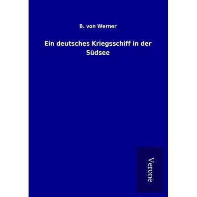 Ein deutsches Kriegsschiff in der Südsee, Gebundene Ausgabe von B. Werner, BoD - Books on Demand