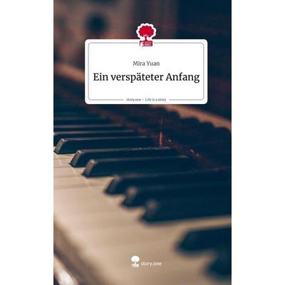 Ein verspäteter Anfang. Life is a Story - story.one, Gebundene Ausgabe von Mira Yuan, Storylution, 978-3-7118-0483-9