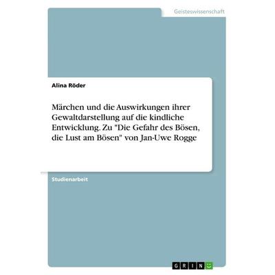 Märchen und die Auswirkungen ihrer Gewaltdarstellung auf die kindliche Entwicklung. Zu 'Die Gefahr des Bösen, die Lust am Bösen' von Jan-Uwe Rogge,