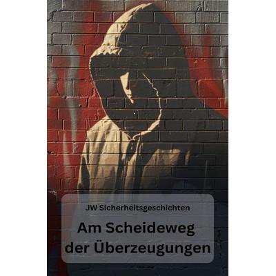 Am Scheideweg der Überzeugungen, Taschenbuch von JW Sicherheitsgeschichten, Epubli, 978-3-7598-0580-5