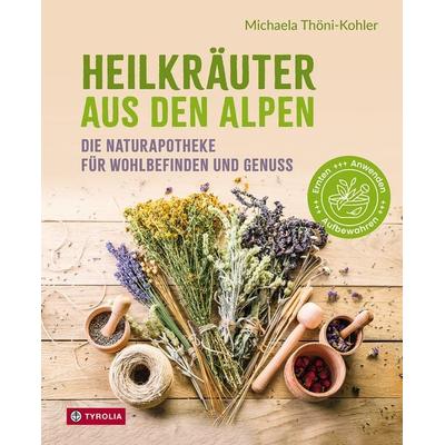 Heilkräuter aus den Alpen, Gebundene Ausgabe von Michaela Thöni-Kohler, Tyrolia, 978-3-7022-4272-5