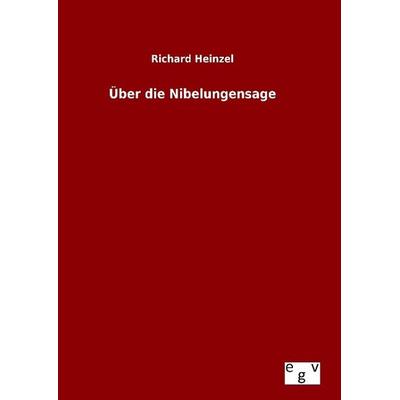 Über die Nibelungensage, Gebundene Ausgabe von Richard Heinzel, Europäischer Geschichtsverlag, 978-3-7340-0225-0