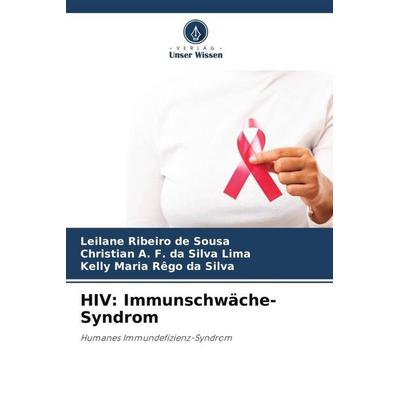 HIV: Immunschwäche-Syndrom, Taschenbuch von Leilane Ribeiro de Sousa,Christian A. F. da Silva Lima,Kelly Maria Rêgo da Silva, Verlag Unser Wissen,