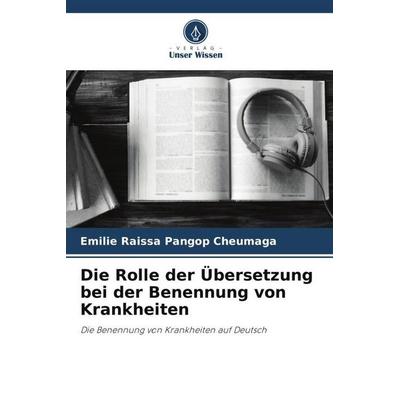 Die Rolle der Übersetzung bei der Benennung von Krankheiten, Taschenbuch von Emilie Raissa Pangop Cheumaga, Verlag Unser Wissen, 978-620-6-12622-5