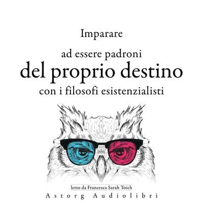 Imparare a determinare il proprio destino con i filosofi esistenzialisti ... - Friedrich Nietzsche,Søren Kierkegaard,Fyodor Dostoievsky, Audio,