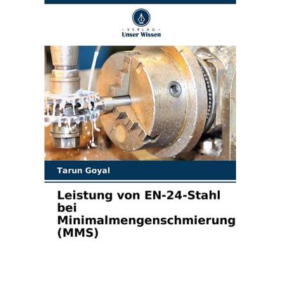 Leistung von EN-24-Stahl bei Minimalmengenschmierung (MMS), Taschenbuch von Tarun Goyal, Verlag Unser Wissen, 978-620-6-98583-9