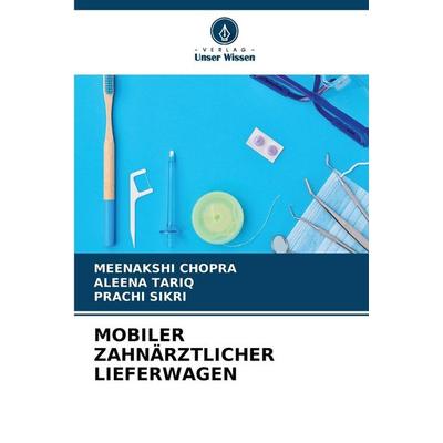 MOBILER ZAHNÄRZTLICHER LIEFERWAGEN, Taschenbuch von Meenakshi Chopra,Aleena Tariq,Prachi Sikri, Verlag Unser Wissen, 978-620-9-36755-7