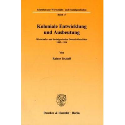 Koloniale Entwicklung und Ausbeutung., Taschenbuch von Rainer Tetzlaff, Duncker & Humblot, 978-3-428-02209-0