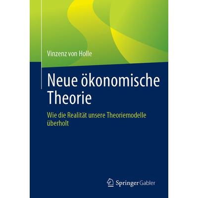 Neue ökonomische Theorie, Taschenbuch von Vinzenz Holle, Springer Fachmedien Wiesbaden GmbH, 978-3-658-42057-4