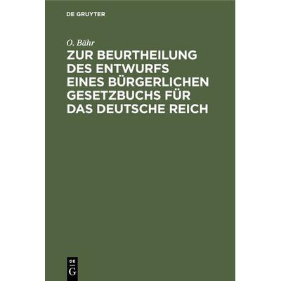 Zur Beurtheilung des Entwurfs eines bürgerlichen Gesetzbuchs für das Deutsche Reich, Gebundene Ausgabe von O. Bähr, De Gruyter Oldenbourg,