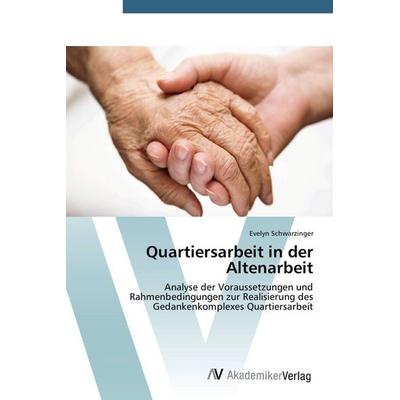 Quartiersarbeit in der Altenarbeit, Taschenbuch von Evelyn Schwarzinger, AV Akademikerverlag, 978-3-639-79005-4