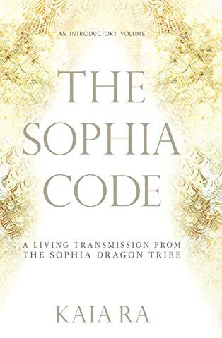 Kaia Ra - The Sophia Code: A Living Transmission from The Sophia Dragon Tribe - Preis vom 09.10.2026 07:28:09 h