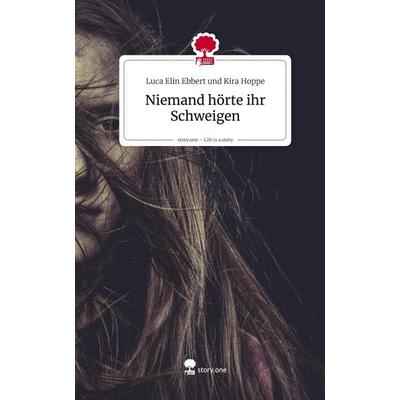 Niemand hörte ihr Schweigen. Life is a Story - story.one, Gebundene Ausgabe von Luca Elin Ebbert und Kira Hoppe, Storylution, 978-3-7115-9207-1