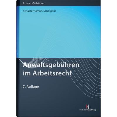 Anwaltsgebühren im Arbeitsrecht, Taschenbuch von Rolf Schaefer,Heike Simon,Eike Schölgens, Deutscher Anwaltverlag & Institut der Anwaltschaft GmbH,
