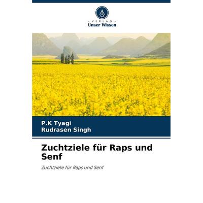 Zuchtziele für Raps und Senf, Taschenbuch von P. K. Tyagi,Rudrasen Singh, Verlag Unser Wissen, 978-620-8-74424-3