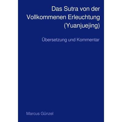 Das Sutra von der Vollkommenen Erleuchtung (Yuanjuejing), Taschenbuch von Marcus Günzel, Epubli, 978-3-7584-2777-0