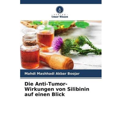 Die Anti-Tumor-Wirkungen von Silibinin auf einen Blick, Taschenbuch von Mahdi Mashhadi Akbar Boojar, Verlag Unser Wissen, 978-620-4-61505-9