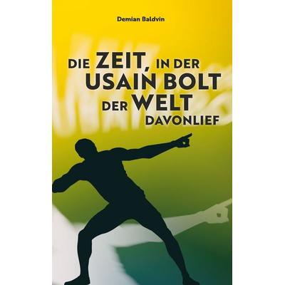 Die Zeit, in der Usain Bolt der Welt davonlief, Taschenbuch von Demian Baldvin, BoD – Books on Demand, 978-3-7481-6669-6