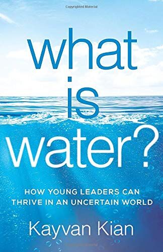 Kayvan Kian - What Is Water?: How Young Leaders Can Thrive in an Uncertain World - Preis vom 16.10.2026 11:41:07 h