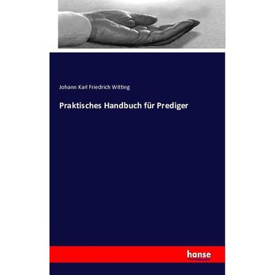 Praktisches Handbuch für Prediger, Taschenbuch von Johann Karl Friedrich Witting, Hansebooks, 978-3-7411-1936-1