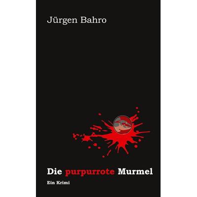 Die purpurrote Murmel, Taschenbuch von Jürgen Bahro, BoD – Books on Demand, 978-3-696-72023-0