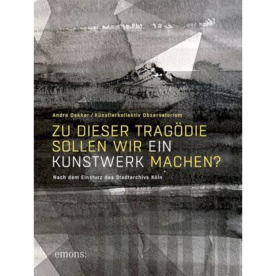 Zu dieser Tragödie sollen wir ein Kunstwerk machen? (AT), Taschenbuch von Andre Dekker, Emons Verlag, 978-3-7408-3031-1
