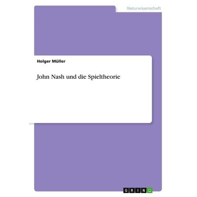 John Nash und die Spieltheorie, Taschenbuch von Holger Müller, GRIN, 978-3-640-84450-0