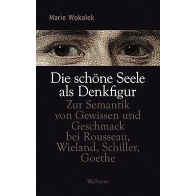 Die schöne Seele als Denkfigur, Gebundene Ausgabe von Marie Wokalek, Wallstein Verlag, 978-3-8353-0924-1