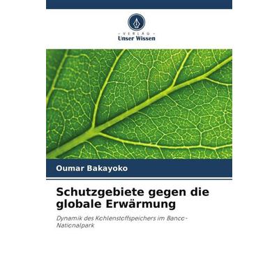 Bakayoko, O: Schutzgebiete gegen die globale Erwärmung, Taschenbuch von Oumar Bakayoko, Verlag Unser Wissen, 978-620-5-82394-1