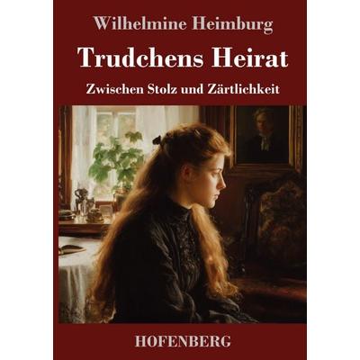 Trudchens Heirat, Gebundene Ausgabe von Wilhelmine Heimburg, Henricus - Edition Deutsche Klassik, 978-3-7437-5324-2