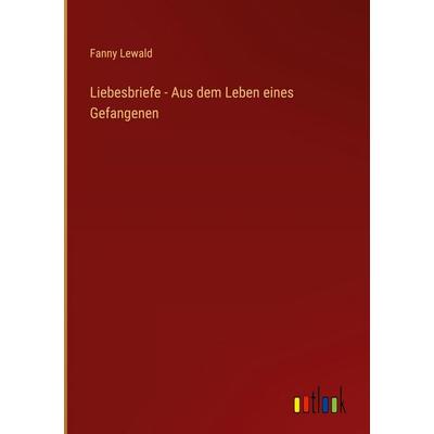 Liebesbriefe - Aus dem Leben eines Gefangenen, Gebundene Ausgabe von Fanny Lewald, Outlook, 978-3-368-39112-6