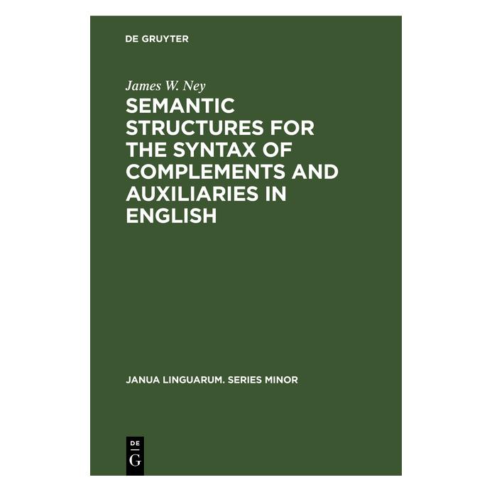 De Gruyter Semantic Structures for the Syntax of Complements and Auxiliaries in English (Englisch, Hardcover, James W. Ney) (71876552)