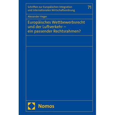 Europäisches Wettbewerbsrecht und der Luftverkehr – ein passender Rechtsrahmen?, Gebundene Ausgabe von Alexander Heger, Nomos, 978-3-7560-2378-3