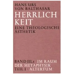 Herrlichkeit. Eine theologische Ästhetik / Im Raum der Metaphysik, Fachbücher von Hans Urs von Balthasar