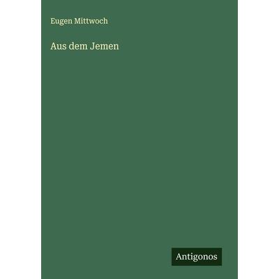Aus dem Jemen, Gebundene Ausgabe von Eugen Mittwoch, Antigonos Verlag, 978-3-563-88525-3